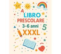 Libro Prescolare 3-6 anni XXXL: Il Manuale Completo per lo Sviluppo Prescolare