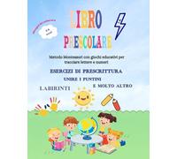Libro Prescolare: Metodo Montessori con Giochi Educativi per Tracciare Lettere e Numeri, Unire i Puntini, Labirinti, Esercizi di Prescrittura, Disegni da Colorare e molto Altro (3-6 anni 5-6 anni)