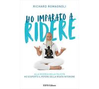 Libro - Psicologia - Vari - Richard Romagnoli - Ho Imparato A Ridere. Alla Ri...