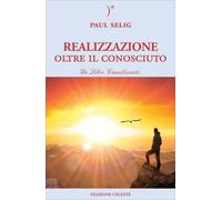 LIBRO REALIZZAZIONE, OLTRE IL CONOSCIUTO. UN LIBRO CANALIZZATO - PAUL SELIG