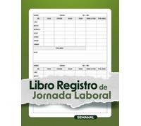Libro Registro de Jornada Laboral: Libro Semanal de Control Horario y Horas Extra | Gestión del Tiempo de Trabajo | Formato A4 - 110 páginas