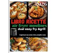 LIBRO RICETTE AIR FRYER MOULINEX DUAL EASY FRY & GRILL: I segreti per una cucina veloce, semplice e sana
