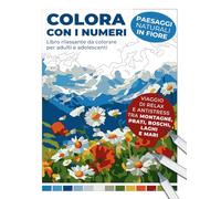 Libro rilassante da colorare per adulti e adolescenti: Colora con i numeri - Paesaggi naturali in fiore: Viaggio di relax e antistress tra montagne, prati, boschi, laghi e mari