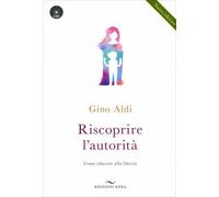 LIBRO RISCOPRIRE L'AUTORITÀ. COME EDUCARE ALLA LIBERTÀ - GINO ALDI