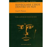 Risvegliare l'eroe dentro di noi. Dodici archetipi per trovare noi stessi ...