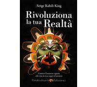LIBRO RIVOLUZIONA LA TUA REALTA' - SERGE KAHILI KING