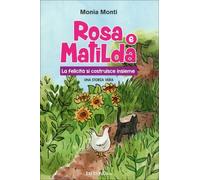 Libri Monia Monti - Rosa E Matilda La Felicita Si Costruisce Insieme