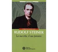 Rudolf Steiner. La sua vita, il suo pensiero