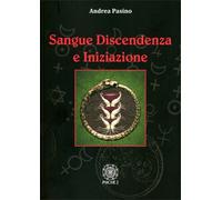 LIBRO SANGUE, DISCENDENZA E INIZIAZIONE - ANDREA PASINO