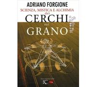 LIBRO SCIENZA, MISTICA E ALCHIMIA DEI CERCHI NEL GRANO - ADRIANO FORGIONE