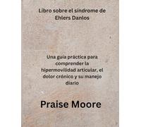 Libro sobre el síndrome de Ehlers Danlos: Una guía práctica para comprender la hipermovilidad articular, el dolor crónico y su manejo diario