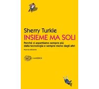 Libro - Società - Vari - Sherry Turkle - Insieme Ma Soli. Perche Ci Aspettiam...
