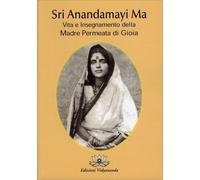 LIBRO SRI ANANDAMAYI MA. VITA E INSEGNAMENTO DELLA MADRE PERMEATA DI GIOIA