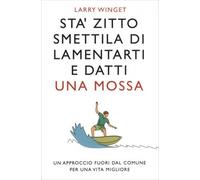 LIBRO STA' ZITTO SMETTILA DI LAMENTARTI E DATTI UNA MOSSA - LARRY WINGET