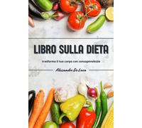 Libro sulla dieta: Trasforma il tuo corpo con consapevolezza-De Luca, Alessandro