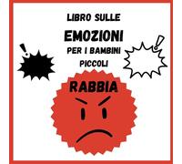 Libro Sulle Emozioni per i Bambini Piccoli. Rabbia: Per i bambini e i loro genitori che vogliono imparare a regolare e identificare le grandi emozioni prescolari dei bambini, come la rabbia.