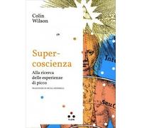 LIBRO SUPER-COSCIENZA ALLA RICERCA DELLE ESPERIENZE DI PICCO - COLIN WILSON