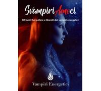 LIBRO SVAMPIRIAMOCI - RITROVA IL TUO POTERE E LIBERATI DAI VAMPIRI ENERGETICI