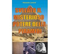 LIBRO SVELATO IL MISTERIOSO POTERE DELLE PIRAMIDI - ALESSANDRO LEONARDI