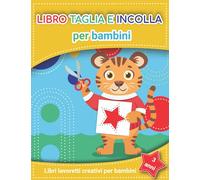 libro taglia e incolla per bambini : libri lavoretti creativi per bambini 3 anni: Attività per imparare strappo, taglio, incollo, colorare e altro ancora