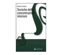 LIBRO TECNICHE DI CONCENTRAZIONE INTERIORE - MASSIMO SCALIGERO
