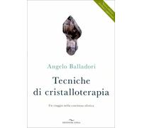 LIBRO TECNICHE DI CRISTALLOTERAPIA. UN VIAGGIO NELLA COSCIENZA -ANGELO BALLADORI