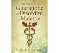 LIBRO THETAHEALING. GUARIGIONE DA DISORDINI E MALATTIE - VIANNA STIBAL