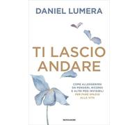 LIBRO TI LASCIO ANDARE - COME ALLEGGERIRSI DAI PENSIERI - DANIEL LUMERA