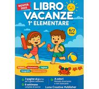 Libro Vacanze 1° Elementare: Compiti delle Vacanze 6/7 Anni: Italiano, Matematica, Inglese, Geografia, Educazione Civica - 3 Schede al Giorno per 8 Settimane