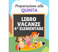 Libro vacanze 4 elementare - Preparazione alla quinta: Esercizi di Italiano, Matematica, Inglese, Storia, Geografia e Scienze per prepararsi al nuovo anno scolastico