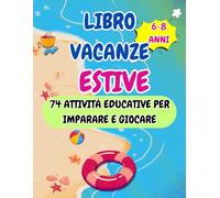 Libro vacanze estive 6-8 anni, 74 attività educative per imparare e giocare.: Giochi, logica, scrittura, lettura e creatività per bambini della scuola primaria, ideale per l'estate.