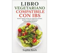 LIBRO VEGETARIANO COMPATIBILE CON IBS: Ricette vegetali semplici per digestione sensibile, gonfiore, comfort addominale e pasti quotidiani equilibrati