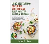 LIBRO VEGETARIANO DI CUCINA VEGETARIANA SULLA MALATTIA DEL FEGATO GRASSO: Ricette semplici e ricche di nutrienti con indicazioni sulle porzioni, ... e un piano alimentare di 30 giorni