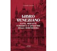Libro veneziano. Fatti, misfatti, curiosità e leggende della Serenissima