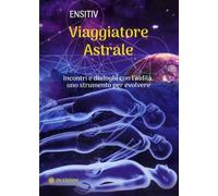 LIBRO VIAGGIATORE ASTRALE. INCONTRI E DIALOGHI CON L’ALDILÀ - ENSITIV