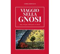 LIBRO VIAGGIO NELLA GNOSI. UNA VIA PER RITROVARE SE STESSI - ANDREA BERTOLINI