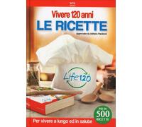 LIBRO VIVERE 120 ANNI LE RICETTE - VIVERE A LUNGO ED IN SALUTE ADRIANO PANZIRONI