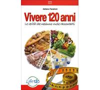 LIBRO VIVERE 120 ANNI. VERITÀ CHE NESSUNO VUOLE RACCONTARTI - ADRIANO PANZIRONI