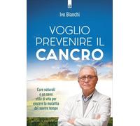 Voglio prevenire il cancro - Bianchi Ivo