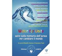 LIBRO WATER FOR UNITY - AGIRE SULLA MEMORIA DELL'ACQUA - R. CARONE, F. TUZZI