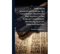 Librorum Manuscriptorum, Qui Ciceronis Orationes Pro Sestio Et Pro Caelio Continent, Ratio, Qualis Sit, Demonstratur...