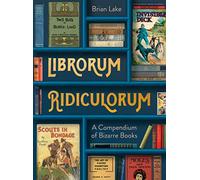 Librorum Ridiculorum: A compendium of bizarre books - the perfect gift for book lovers