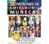 Libros de Amigurumis: 50 Patrones de amigurumis de Muñecas en español: Recopilación Completa con 10 Diseños Exclusivos Paso a Paso