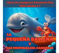 Libros De Inteligencia Emocional Para Niños Edades 4-7. La pequeña ballena y las mentiras del cangrejo.: Una aventura marina sobre la valentía, la amistad y la importancia de ser uno mismo.