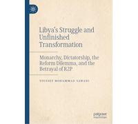 Libya’s Struggle and Unfinished Transformation: Monarchy, Dictatorship, the Reform Dilemma, and the Betrayal of R2P