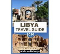 LIBYA TRAVEL GUIDE 2026: A Cultural Odyssey Across the Desert Kingdom