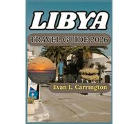 LIBYA TRAVEL GUIDE 2026: Understanding Libya’s History, Cities, Culture, and Contemporary Realities