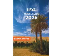 LIBYA Travel Guide 2026: Unlock Libya’s Ancient Marvels, Untamed Sahara, and Coastal Retreats for a Captivating Expedition