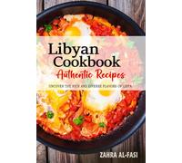 Libyan Cookbook - Uncover the Rich and Diverse Flavors of Libya: The Collection of Traditional and Authentic Libyan Recipes Passed Down from Generations