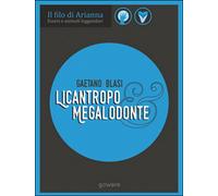 Licantropo e megalodonte. Esseri e animali leggendari di Gaetano Blasi, 2017